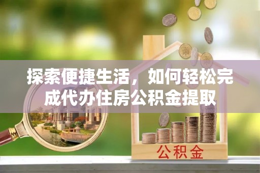 华蓥探索便捷生活，如何轻松完成代办住房公积金提取