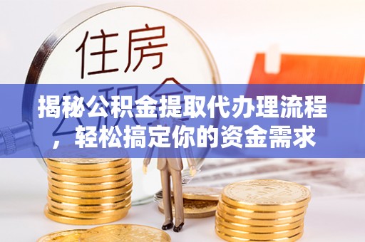 华蓥揭秘公积金提取代办理流程，轻松搞定你的资金需求
