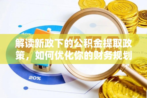 华蓥解读新政下的公积金提取政策，如何优化你的财务规划