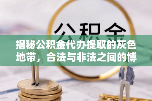 华蓥揭秘公积金代办提取的灰色地带，合法与非法之间的博弈