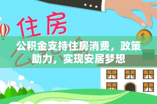 华蓥公积金支持住房消费，政策助力，实现安居梦想