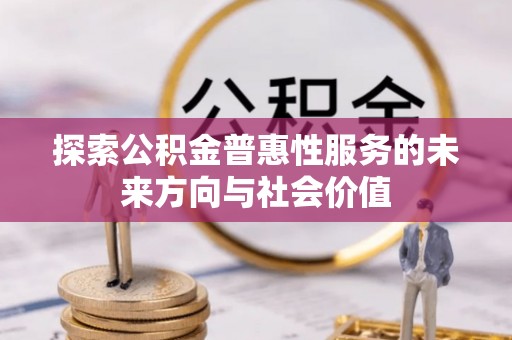 华蓥探索公积金普惠性服务的未来方向与社会价值