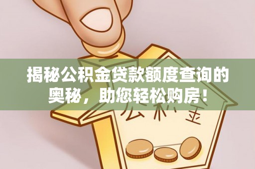 华蓥揭秘公积金贷款额度查询的奥秘，助您轻松购房！