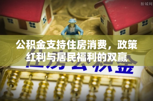 华蓥公积金支持住房消费，政策红利与居民福利的双赢
