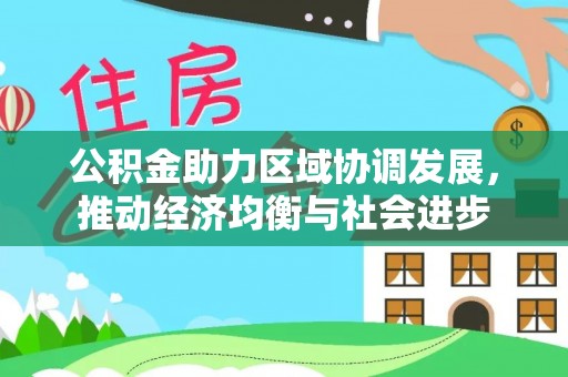 华蓥公积金助力区域协调发展，推动经济均衡与社会进步