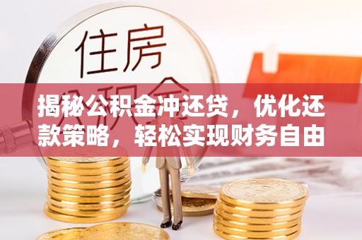华蓥揭秘公积金冲还贷，优化还款策略，轻松实现财务自由